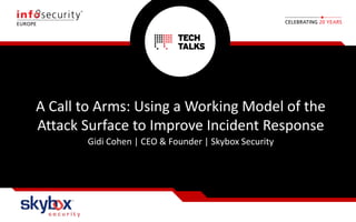 A Call to Arms: Using a Working Model of the
Attack Surface to Improve Incident Response
Gidi Cohen | CEO & Founder | Skybox Security
 