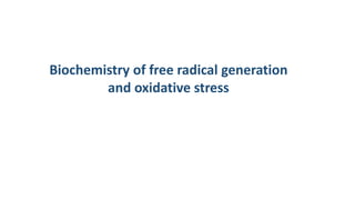 Biochemistry of free radical generation
and oxidative stress
 