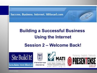 Building a Successful Business  Using the Internet Session 2 – Welcome Back! 