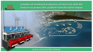 Complex of combined production of electricity with the
features to protect the coastline from the storm impact




          WWW.GESPECSTROY.SPB.RU
 