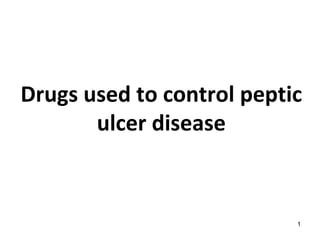 1
Drugs used to control peptic
ulcer disease
 