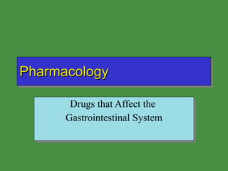 Pharmacology Drugs that Affect the  Gastrointestinal System 