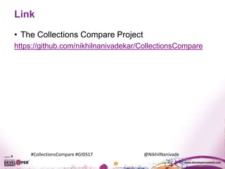 #CollectionsCompare #GIDS17 @NikhilNanivade
Link
• The Collections Compare Project
https://github.com/nikhilnanivadekar/CollectionsCompare
 