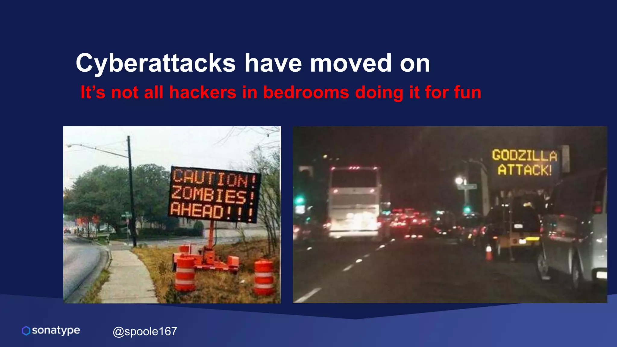 @spoole167
Cyberattacks have moved on
It’s not all hackers in bedrooms doing it for fun
 