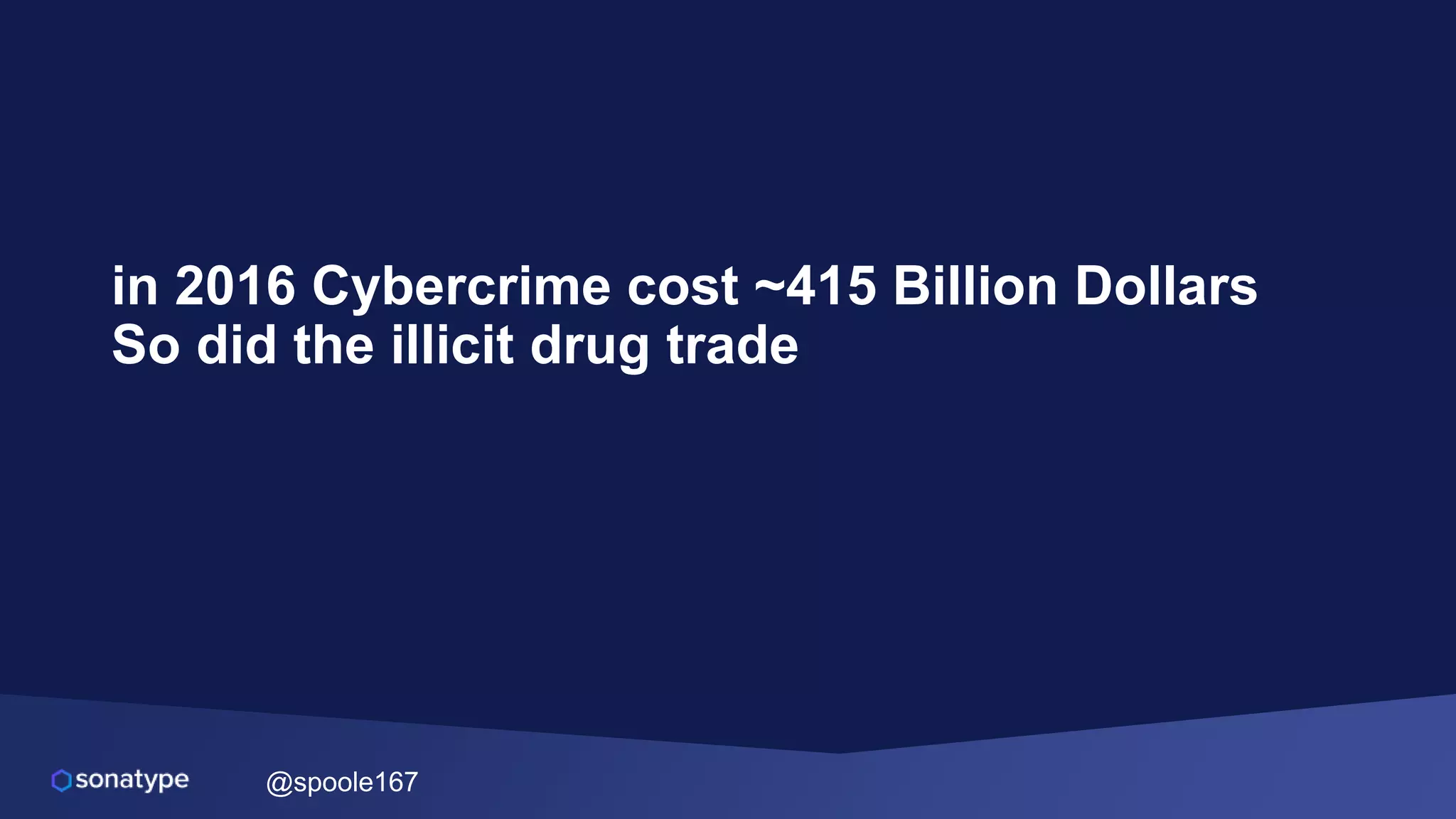 @spoole167
in 2016 Cybercrime cost ~415 Billion Dollars
So did the illicit drug trade
 
