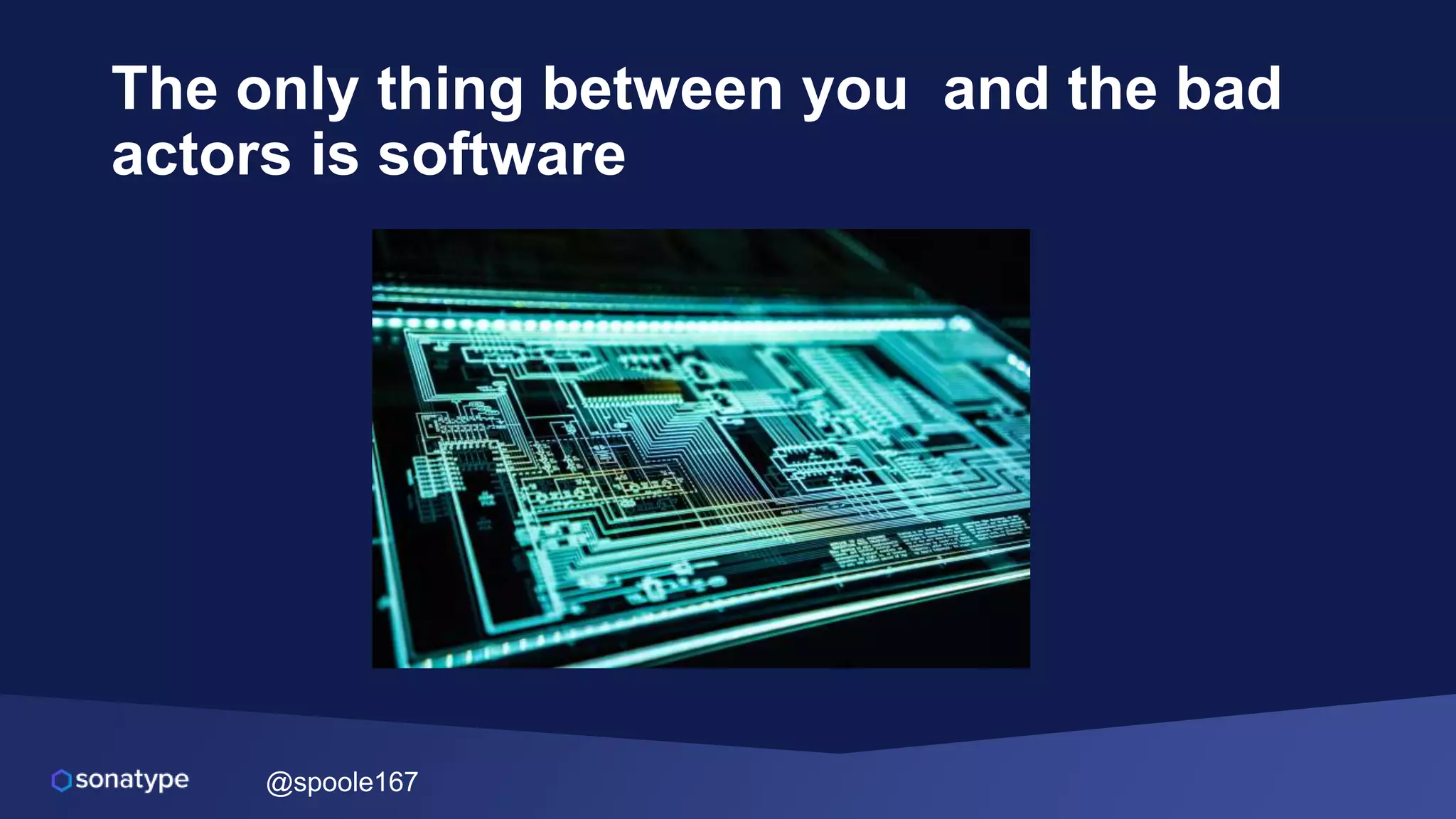 @spoole167
The only thing between you and the bad
actors is software
 