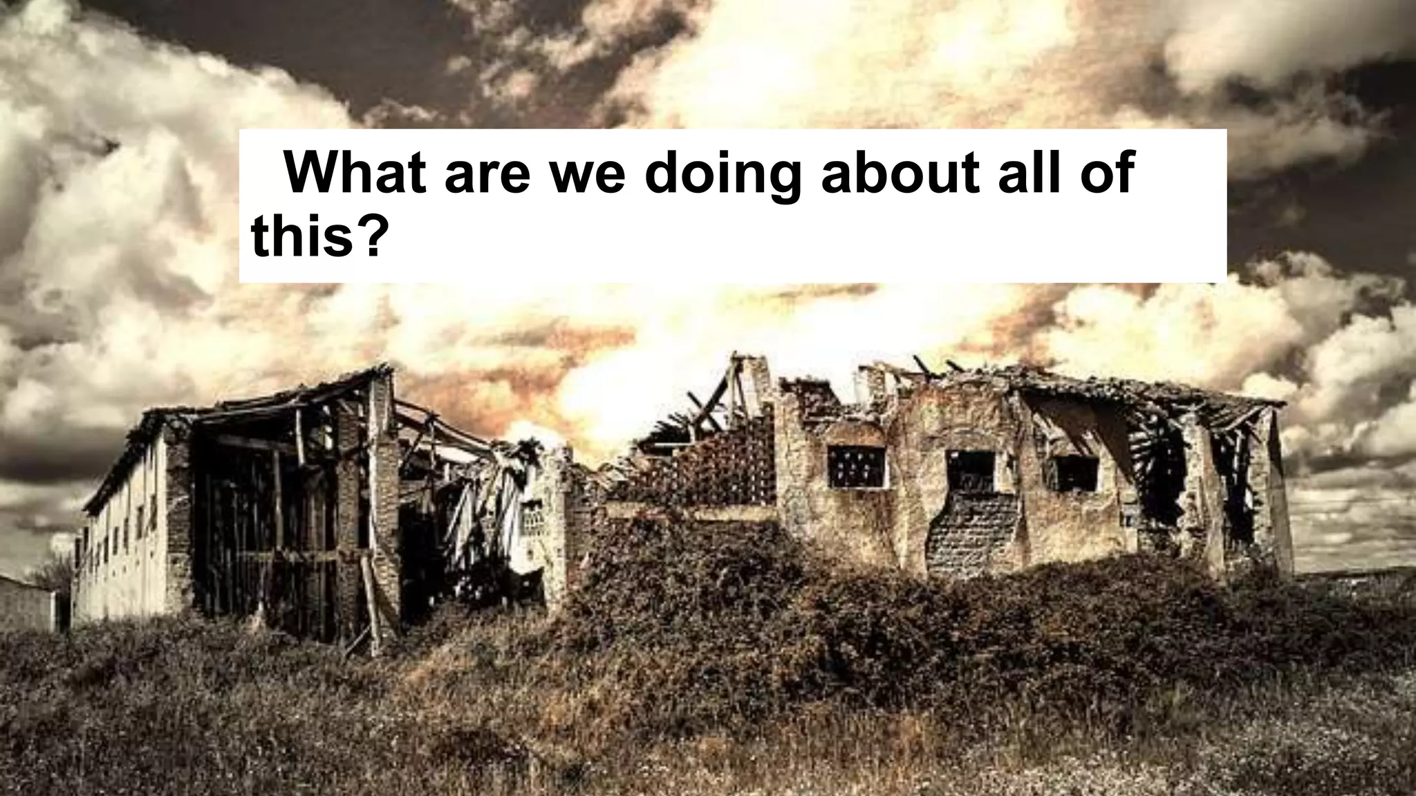 What are we doing about all of
this?
 