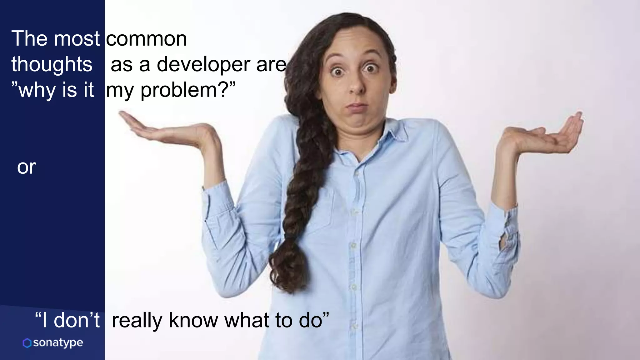 @spoole167
The most common
thoughts as a developer are
”why is it my problem?”
or
“I don’t really know what to do”
 