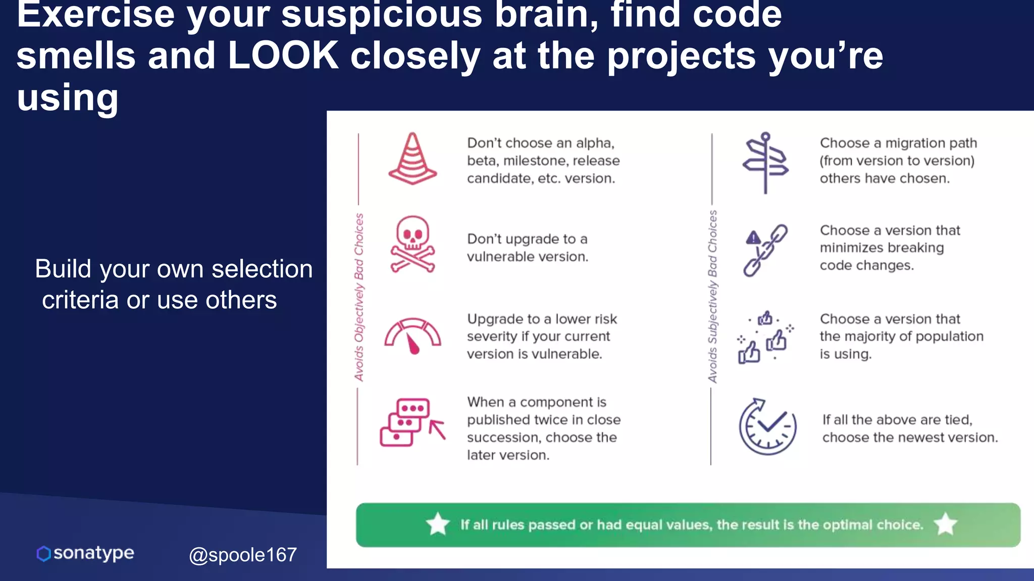 @spoole167
Exercise your suspicious brain, find code
smells and LOOK closely at the projects you’re
using
Build your own selection
criteria or use others
 