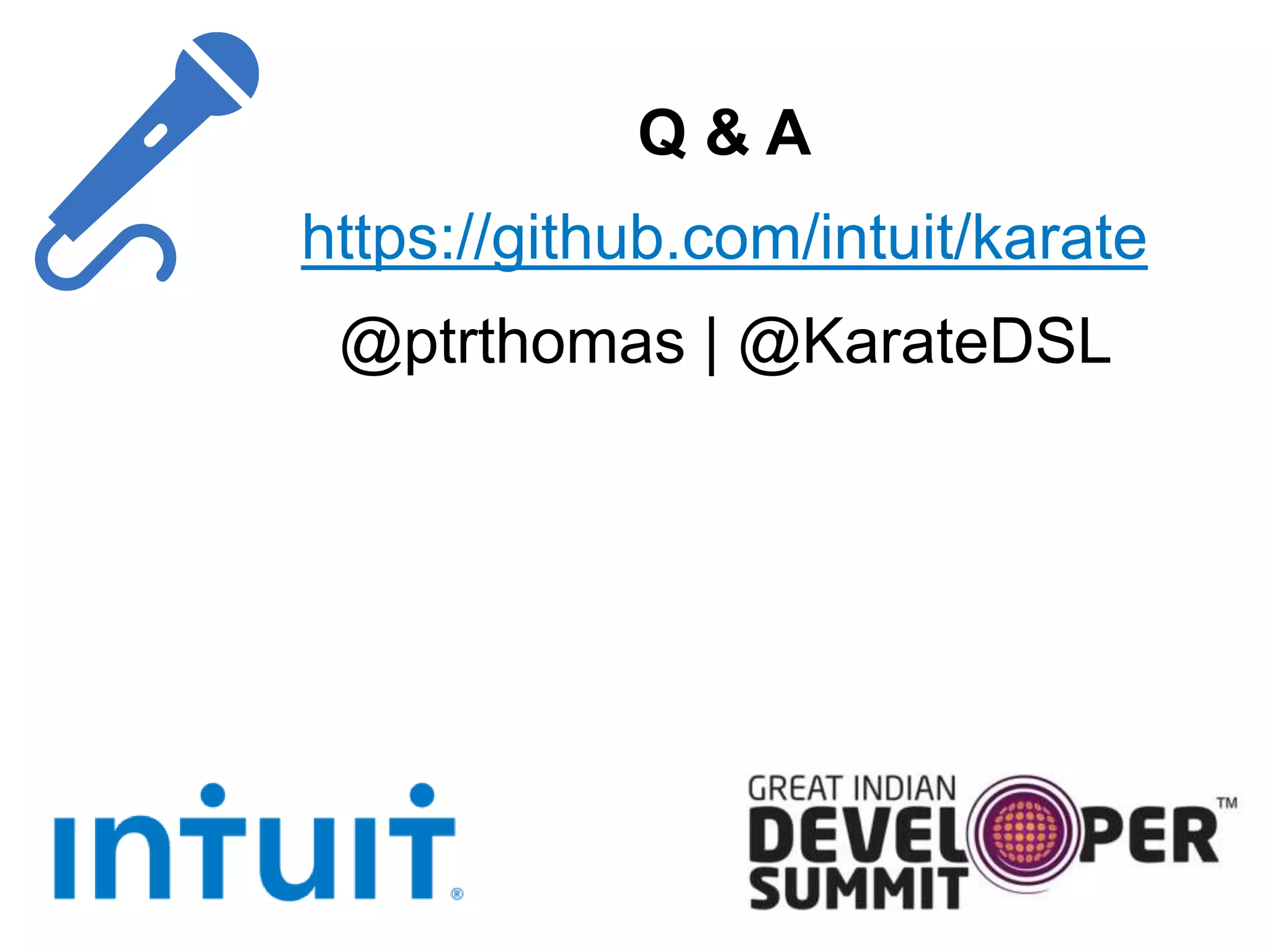 Q & A
https://github.com/intuit/karate
@ptrthomas | @KarateDSL
 