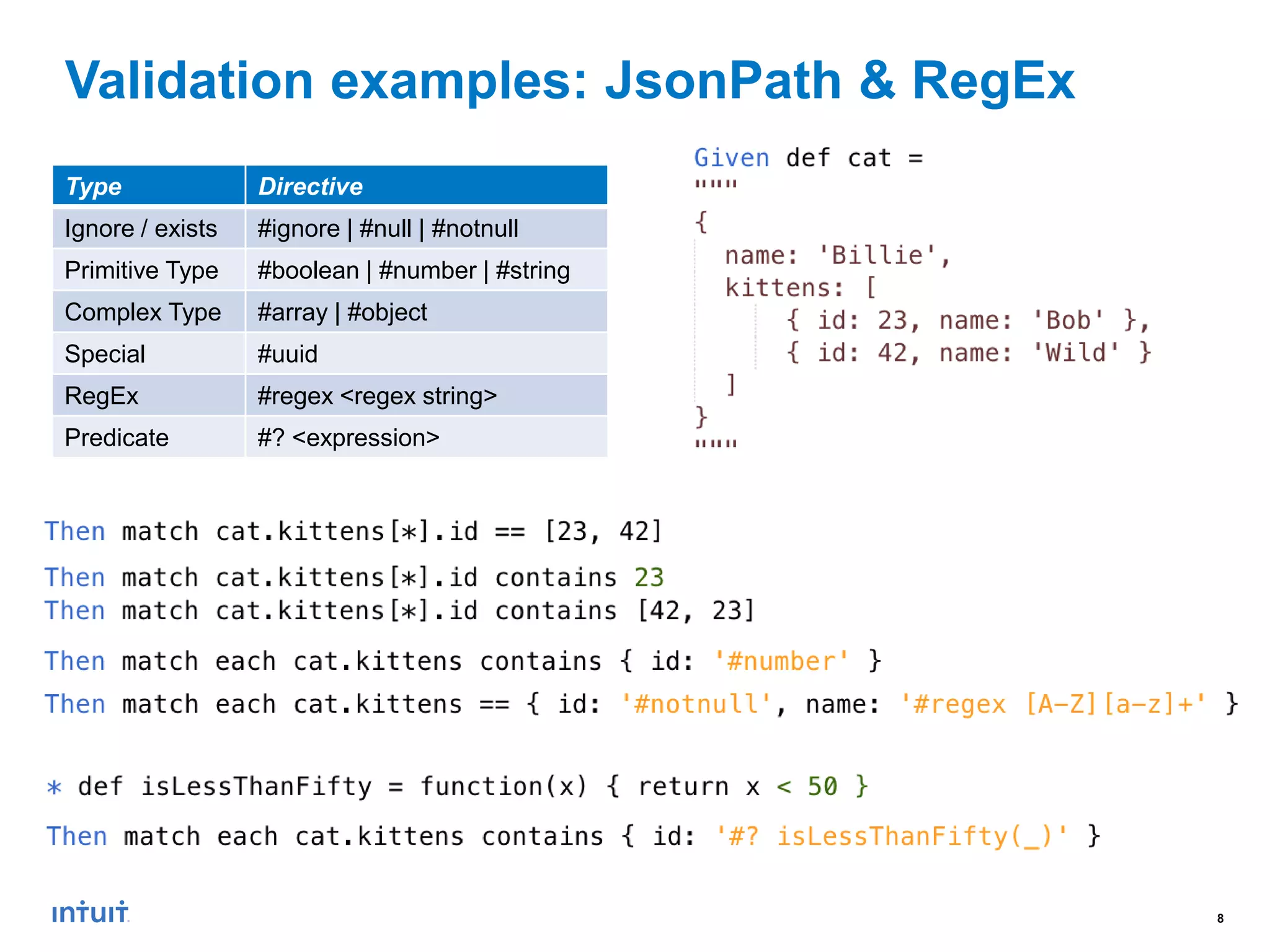 8
Validation examples: JsonPath & RegEx
Type Directive
Ignore / exists #ignore | #null | #notnull
Primitive Type #boolean | #number | #string
Complex Type #array | #object
Special #uuid
RegEx #regex <regex string>
Predicate #? <expression>
 