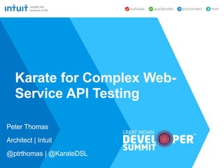 Peter Thomas
Architect | Intuit
@ptrthomas | @KarateDSL
Karate for Complex Web-
Service API Testing
 