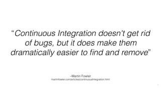16
“it is the practice of
releasing every good
build to users”
“continuous
integration to its
logical conclusion”
 