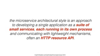 the microservice architectural style is an approach
to developing a single application as a suite of
small services, each ...