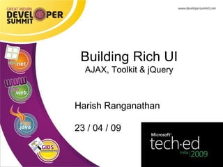 Harish Ranganathan 23 / 04 / 09 Building Rich UI AJAX, Toolkit & jQuery 