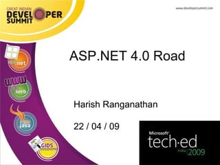 Harish Ranganathan 22 / 04 / 09 ASP.NET 4.0 Road 