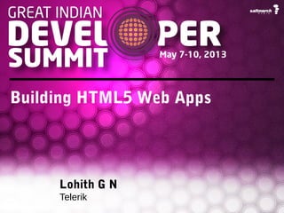 Building HTML5 Web Apps
Lohith G N
Telerik
 