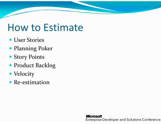 How to Estimate
              e
 User Stories
 Planning Poker
 Pl    i  P k
 Story Points
 Product Backlog
 Velocity
 Re‐estimation
 