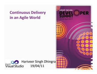 Continuous Delivery
in an Agile World




      Hariveer Singh Dhingra
            19/04/11
 