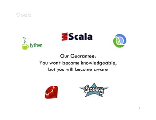 Goals




                 Our Guarantee:
        You won’t become knowledgeable,
           but you will become aware




                                          2
 