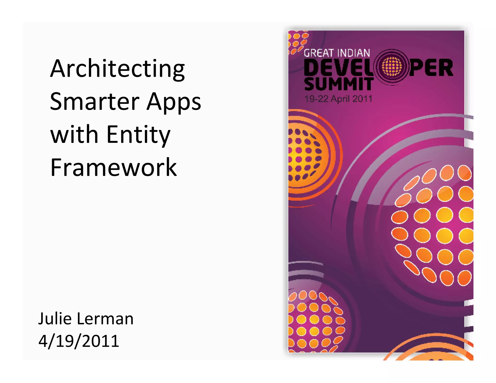 Architecting
 Smarter Apps
 with Entity
 Framework




Julie Lerman
4/19/2011
 
