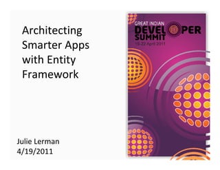 Architecting
 Smarter Apps
 with Entity
 Framework




Julie Lerman
4/19/2011
 