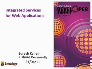 Integrated Services
for Web Applications




      Suresh Kallem
      Kishore Devarasetty
          21/04/11
 