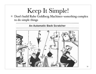 Keep It Simple!
Don’t build Rube Goldberg Machines–something complex
to do simple things




                                                   21
 