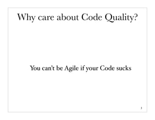 Why care about Code Quality?




  You can’t be Agile if your Code sucks




                                          3
 