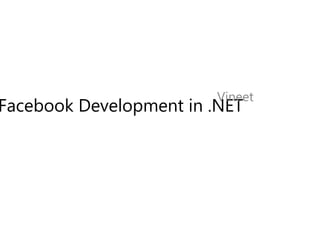 Vineet
Facebook Development in .NET
 