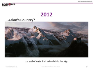 2012
…Aslan’s Country?




                  …a wall of water that extends into the sky.

www.catmedia.us                    Images © Columbia Pictures / Sony Pictures   34
 