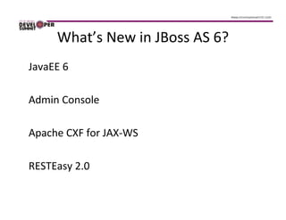 What’s New in JBoss AS 6?
JavaEE 6

Admin Console

Apache CXF for JAX-WS

RESTEasy 2.0
 
