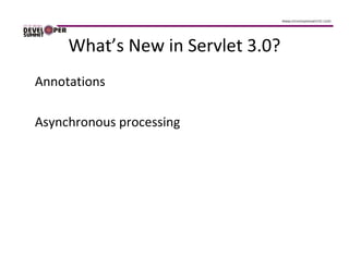 What’s New in Servlet 3.0?
Annotations

Asynchronous processing
 