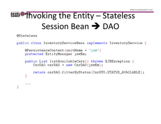 Invoking the Entity – Stateless
    Session Bean      DAO
 