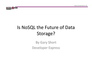 Is NoSQL the Future of Data
         Storage?
        By Gary Short
      Developer Express
 