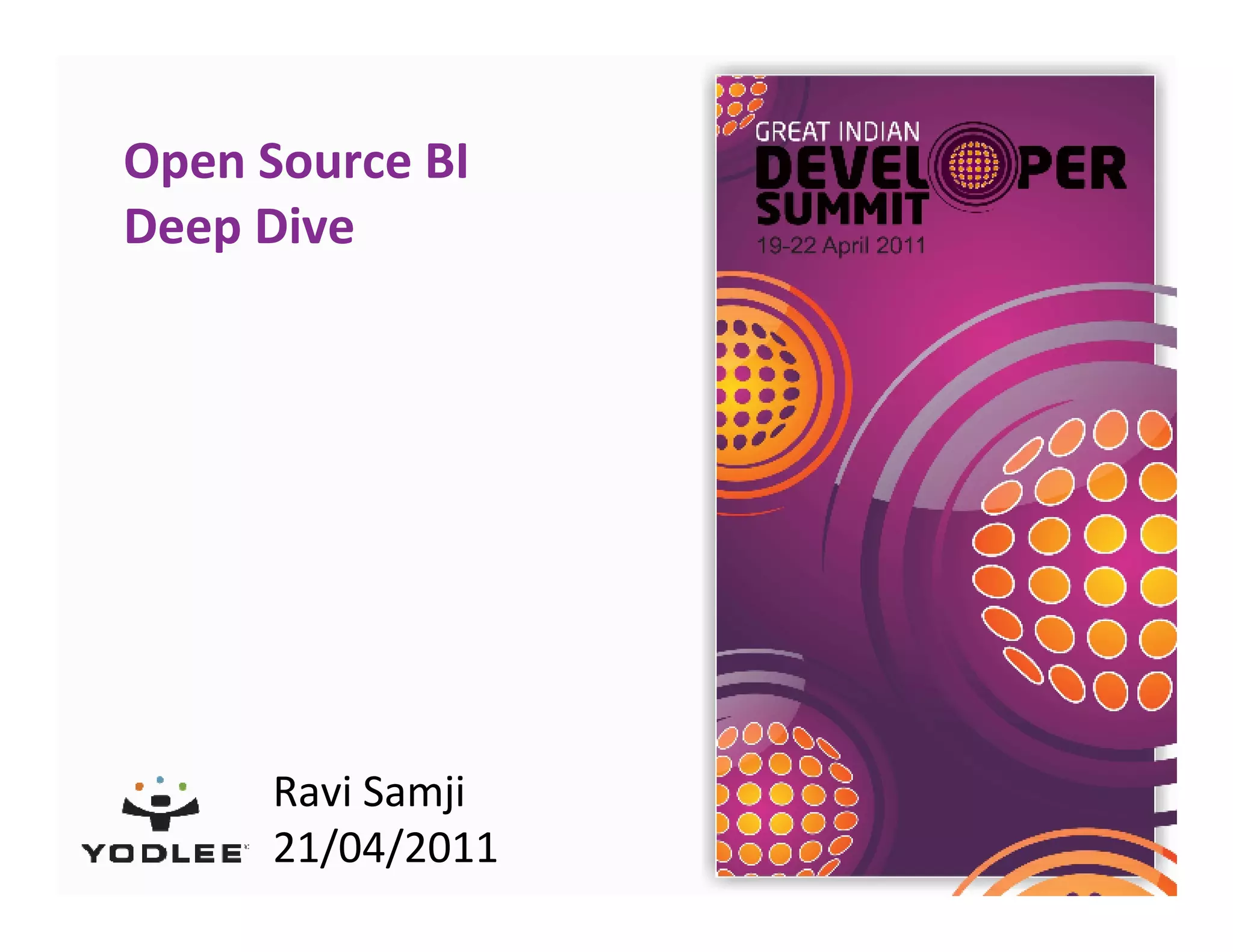 Open Source BI
Deep Dive




      Ravi Samji
      21/04/2011
 