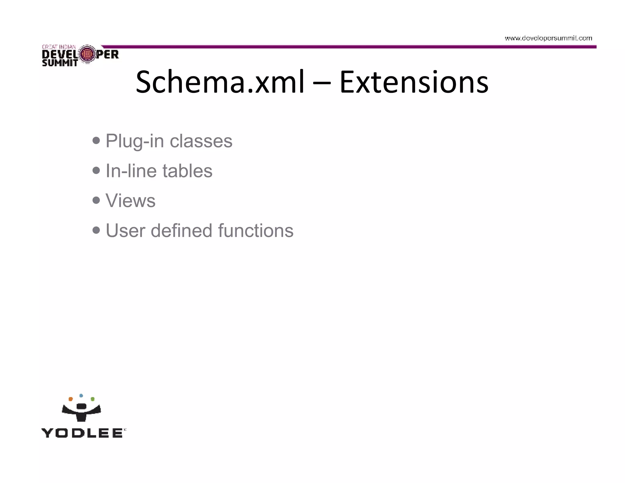 Schema.xml – Extensions
Plug-in classes
In-line tables
Views
User defined functions
 