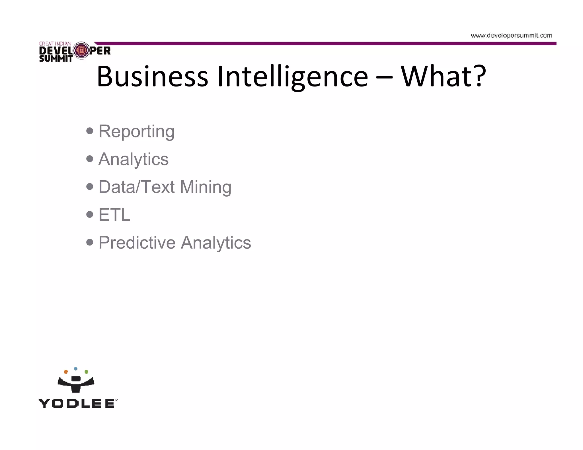 Business Intelligence – What?
Reporting
Analytics
Data/Text Mining
ETL
Predictive Analytics
 