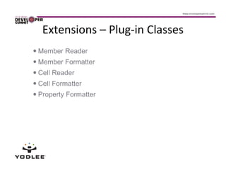 Extensions – Plug-in Classes
Member Reader
Member Formatter
Cell Reader
Cell Formatter
Property Formatter
 