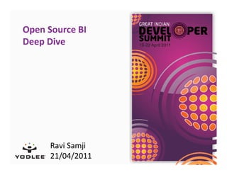 Open Source BI
Deep Dive




      Ravi Samji
      21/04/2011
 