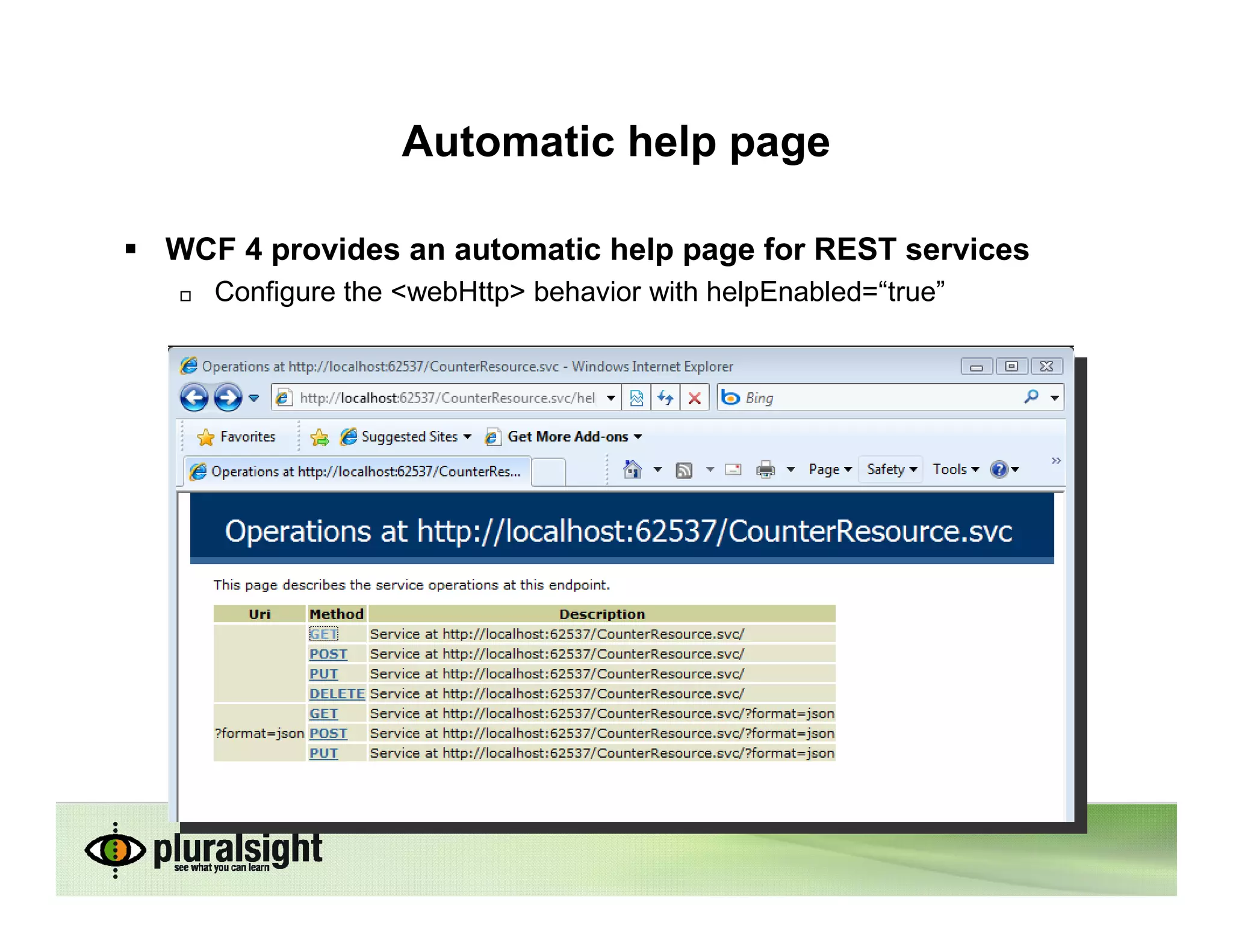 Automatic help page

WCF 4 provides an automatic help page for REST services
   Configure the <webHttp> behavior with helpEnabled=“true”
 