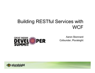 Building RESTful Services with
                         WCF
                        Aaron Skonnard
                   Cofounder, Pluralsight
 