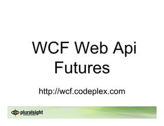 WCF Web Api
  Futures
http://wcf.codeplex.com
 