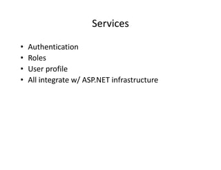 Services

•   Authentication
•   Roles
•   User profile
•   All integrate w/ ASP.NET infrastructure
 