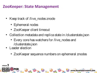 ZooKeeper: State Management
●
Keep track of /live_nodesznode
●
Ephemeral nodes
●
ZooKeeper client timeout
●
Collection met...