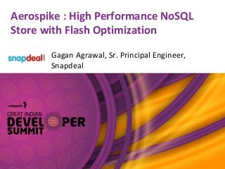 Aerospike : High Performance NoSQL
Store with Flash Optimization
Gagan Agrawal, Sr. Principal Engineer,
Snapdeal
 