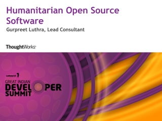 Humanitarian Open Source
Software
Gurpreet Luthra, Lead Consultant
 