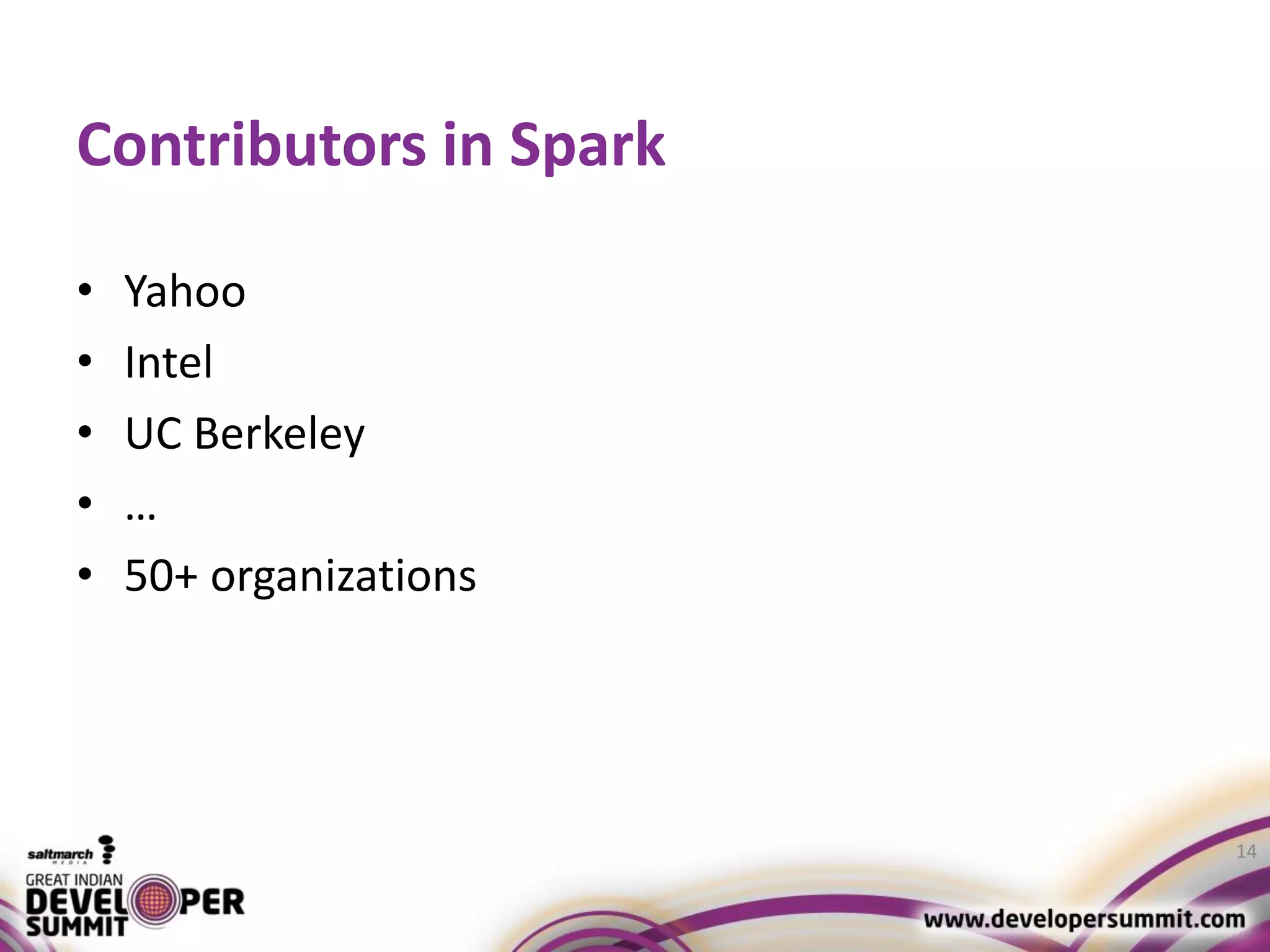 Contributors in Spark • Yahoo • Intel • UC Berkeley • … • 50+ organizations 14 