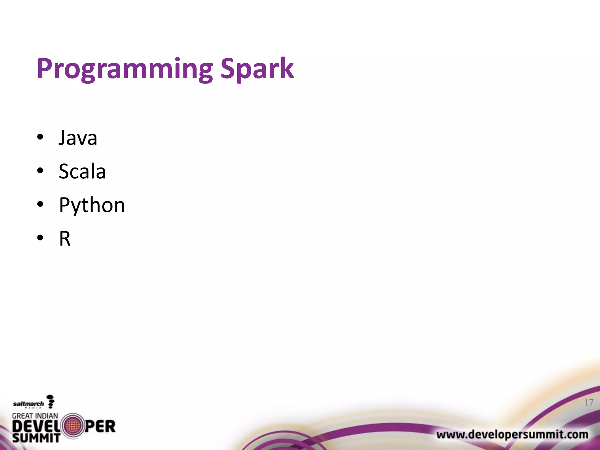 Programming Spark • Java • Scala • Python • R 17 