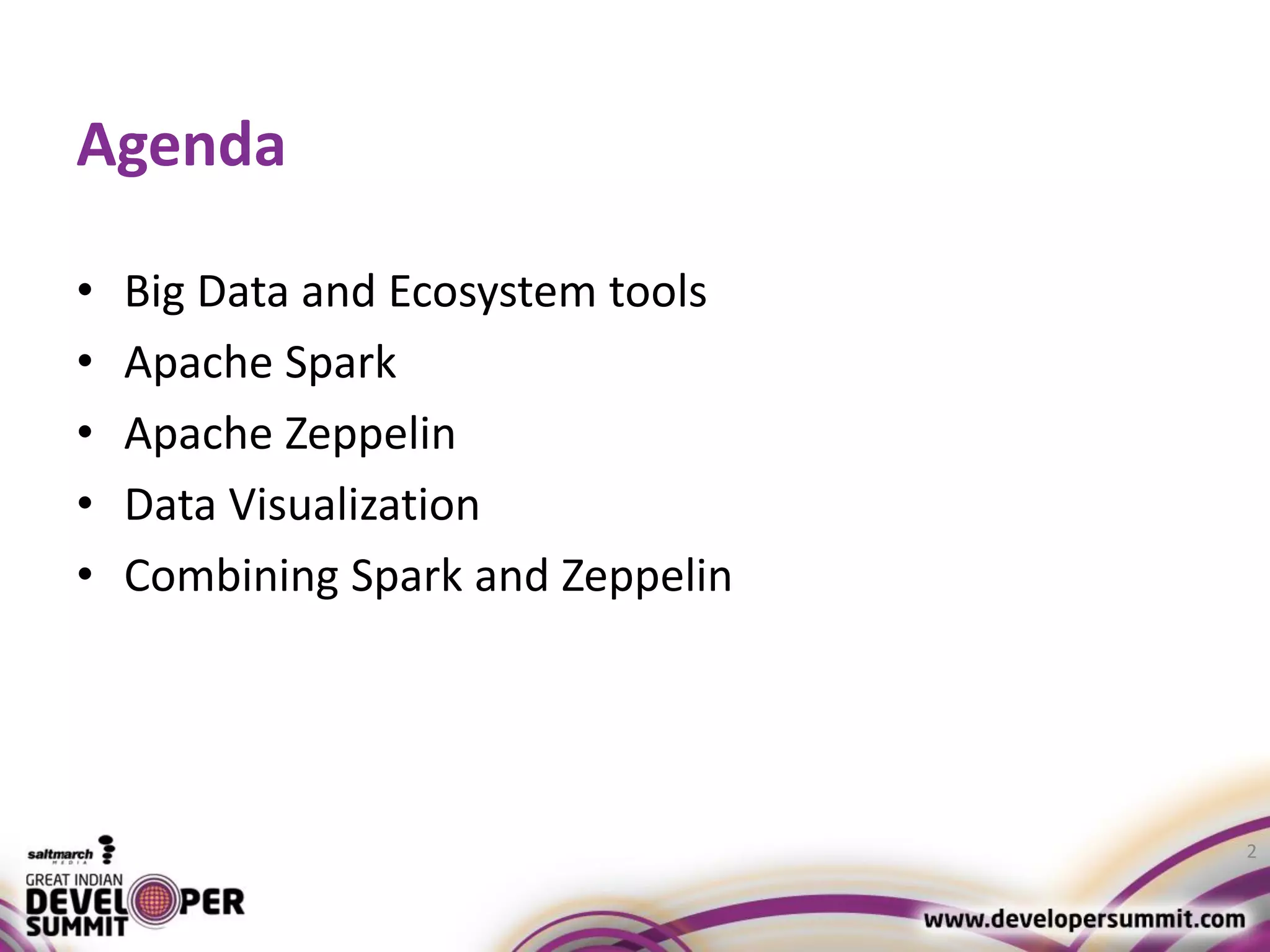 Agenda • Big Data and Ecosystem tools • Apache Spark • Apache Zeppelin • Data Visualization • Combining Spark and Zeppelin 2 